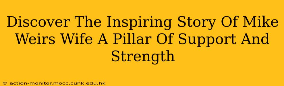 Discover The Inspiring Story Of Mike Weirs Wife A Pillar Of Support And Strength