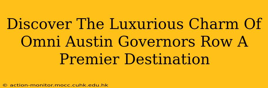 Discover The Luxurious Charm Of Omni Austin Governors Row A Premier Destination