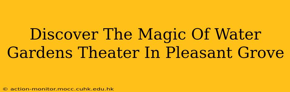 Discover The Magic Of Water Gardens Theater In Pleasant Grove