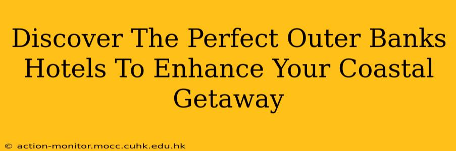 Discover The Perfect Outer Banks Hotels To Enhance Your Coastal Getaway