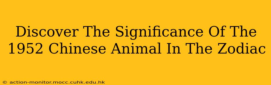 Discover The Significance Of The 1952 Chinese Animal In The Zodiac