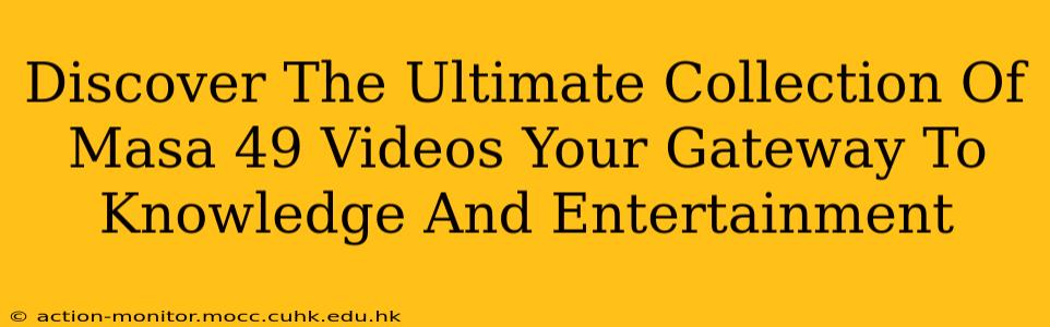 Discover The Ultimate Collection Of Masa 49 Videos Your Gateway To Knowledge And Entertainment