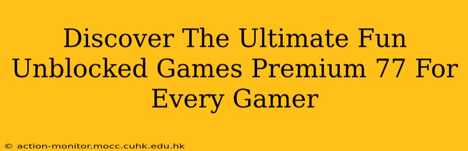 Discover The Ultimate Fun Unblocked Games Premium 77 For Every Gamer