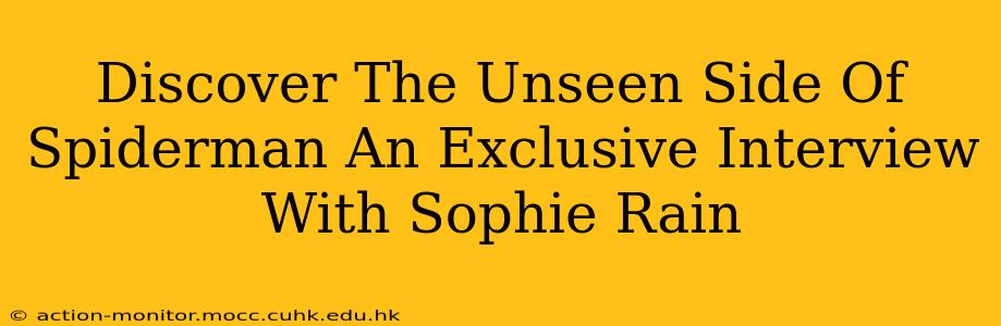 Discover The Unseen Side Of Spiderman An Exclusive Interview With Sophie Rain