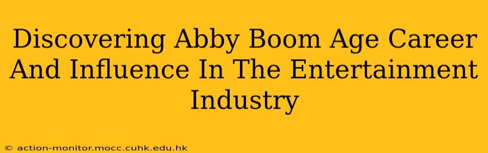 Discovering Abby Boom Age Career And Influence In The Entertainment Industry