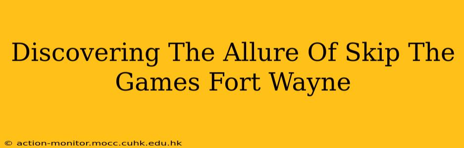 Discovering The Allure Of Skip The Games Fort Wayne