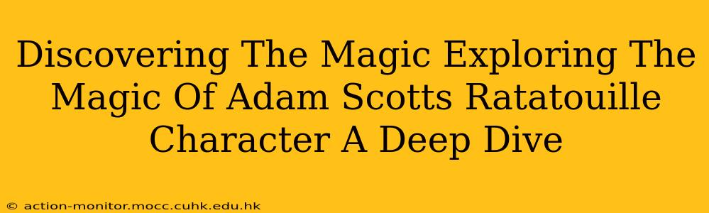 Discovering The Magic Exploring The Magic Of Adam Scotts Ratatouille Character A Deep Dive