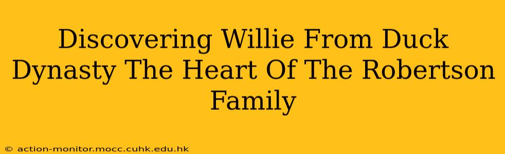 Discovering Willie From Duck Dynasty The Heart Of The Robertson Family