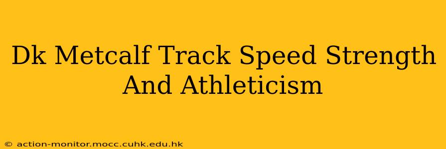 Dk Metcalf Track Speed Strength And Athleticism