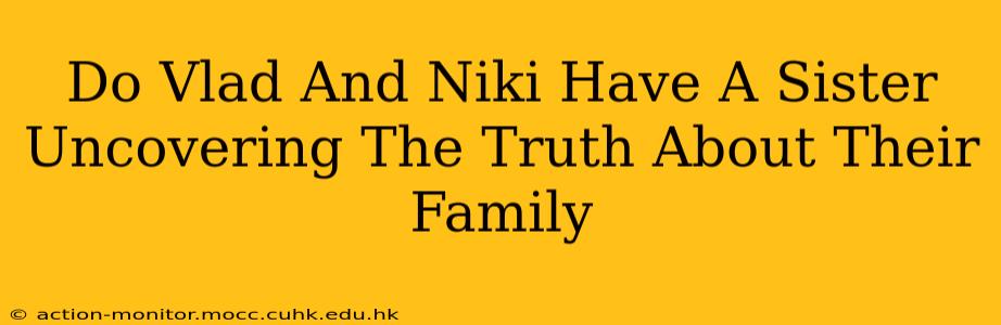 Do Vlad And Niki Have A Sister Uncovering The Truth About Their Family