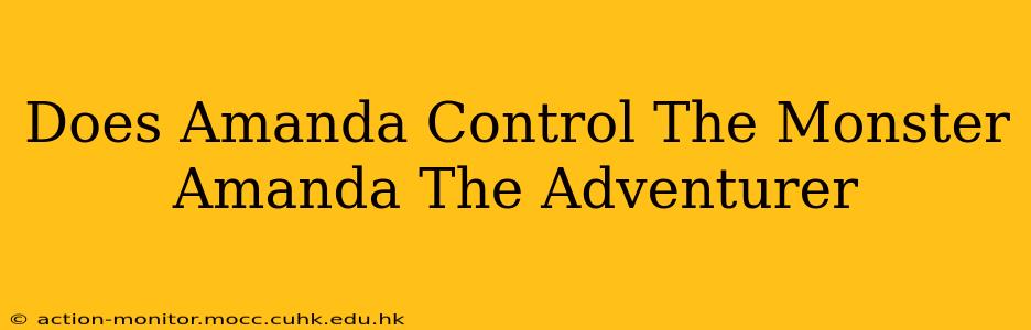 Does Amanda Control The Monster Amanda The Adventurer