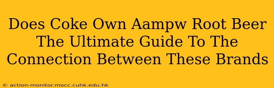 Does Coke Own Aampw Root Beer The Ultimate Guide To The Connection Between These Brands
