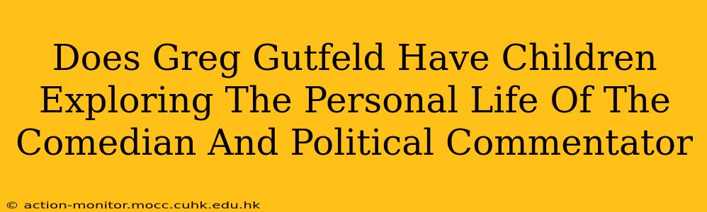 Does Greg Gutfeld Have Children Exploring The Personal Life Of The Comedian And Political Commentator