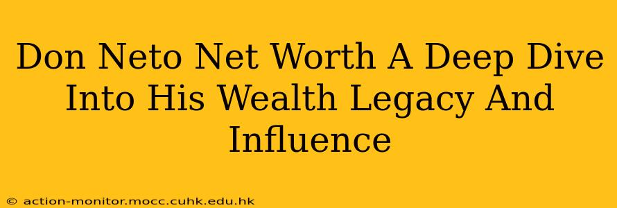 Don Neto Net Worth A Deep Dive Into His Wealth Legacy And Influence
