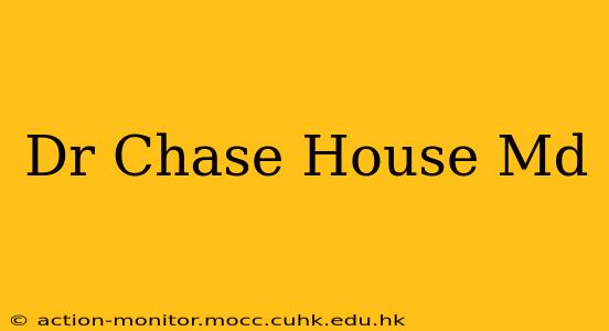 Dr Chase House Md
