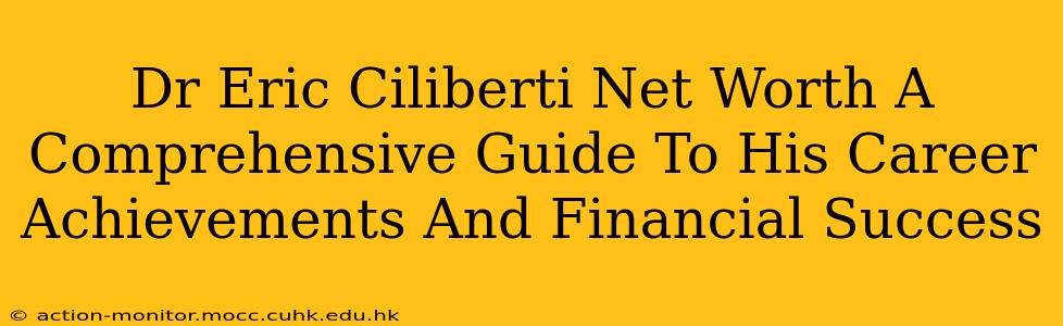 Dr Eric Ciliberti Net Worth A Comprehensive Guide To His Career Achievements And Financial Success