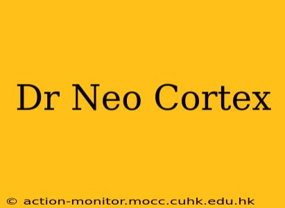 Dr Neo Cortex