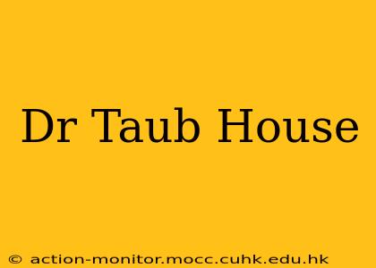 Dr Taub House