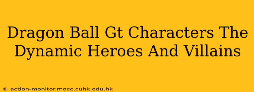 Dragon Ball Gt Characters The Dynamic Heroes And Villains