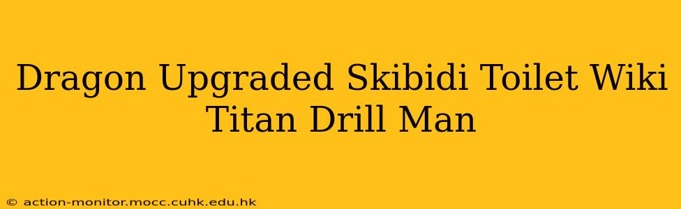 Dragon Upgraded Skibidi Toilet Wiki Titan Drill Man