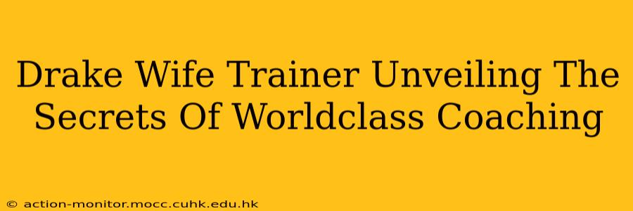 Drake Wife Trainer Unveiling The Secrets Of Worldclass Coaching