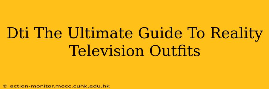 Dti The Ultimate Guide To Reality Television Outfits