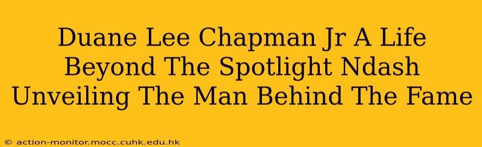 Duane Lee Chapman Jr A Life Beyond The Spotlight Ndash Unveiling The Man Behind The Fame