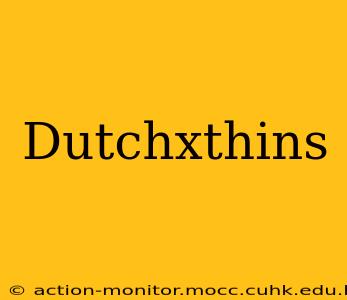 Dutchxthins