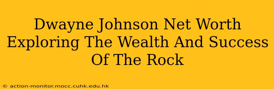 Dwayne Johnson Net Worth Exploring The Wealth And Success Of The Rock