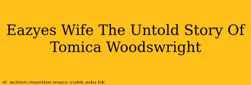 Eazyes Wife The Untold Story Of Tomica Woodswright