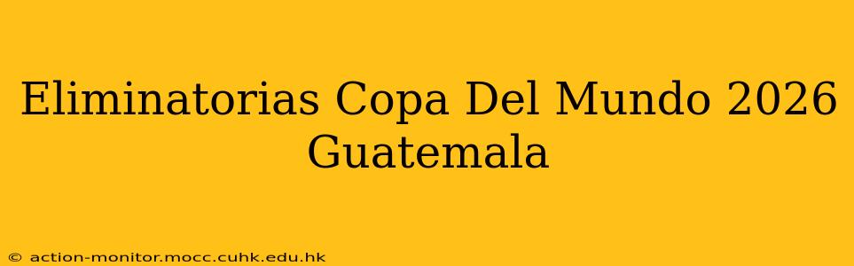 Eliminatorias Copa Del Mundo 2026 Guatemala
