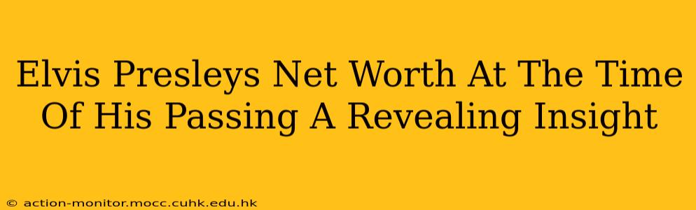 Elvis Presleys Net Worth At The Time Of His Passing A Revealing Insight