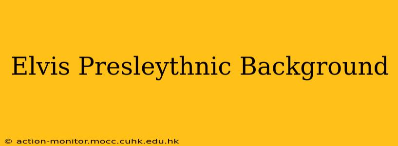 Elvis Presleythnic Background