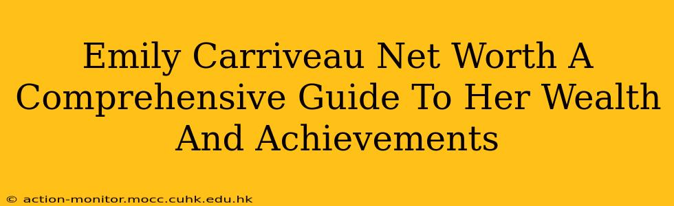 Emily Carriveau Net Worth A Comprehensive Guide To Her Wealth And Achievements