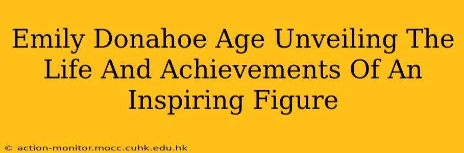 Emily Donahoe Age Unveiling The Life And Achievements Of An Inspiring Figure