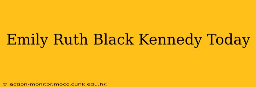 Emily Ruth Black Kennedy Today