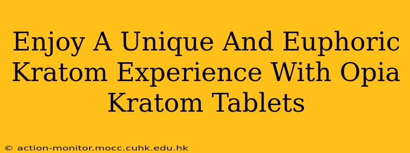 Enjoy A Unique And Euphoric Kratom Experience With Opia Kratom Tablets