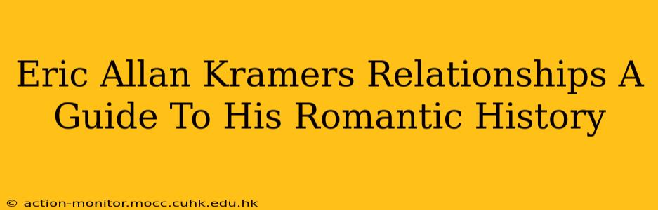 Eric Allan Kramers Relationships A Guide To His Romantic History
