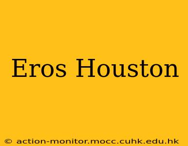 Eros Houston