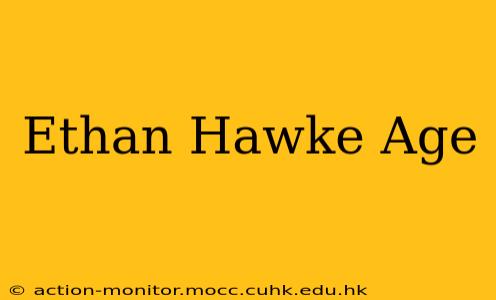 Ethan Hawke Age