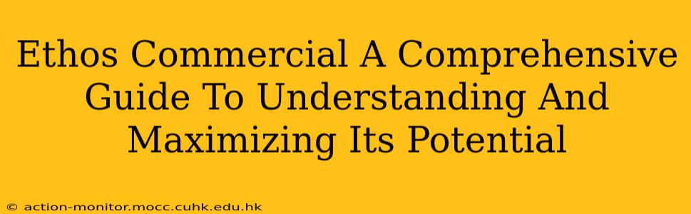 Ethos Commercial A Comprehensive Guide To Understanding And Maximizing Its Potential