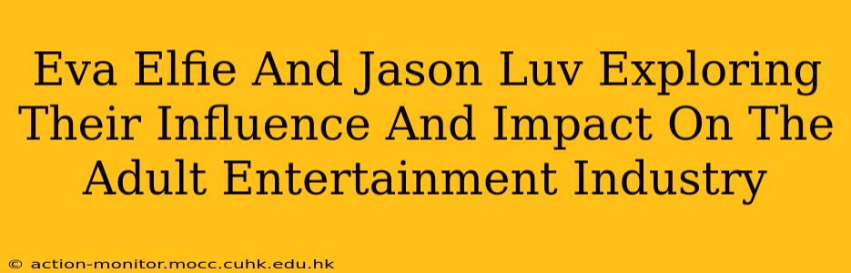 Eva Elfie And Jason Luv Exploring Their Influence And Impact On The Adult Entertainment Industry