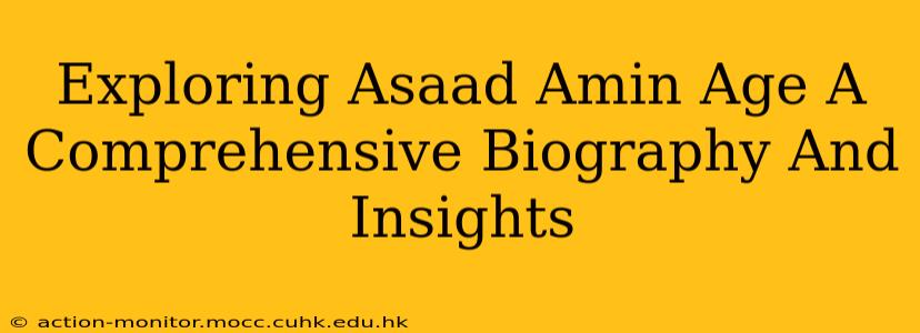 Exploring Asaad Amin Age A Comprehensive Biography And Insights