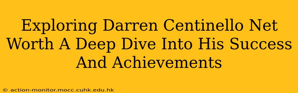 Exploring Darren Centinello Net Worth A Deep Dive Into His Success And Achievements