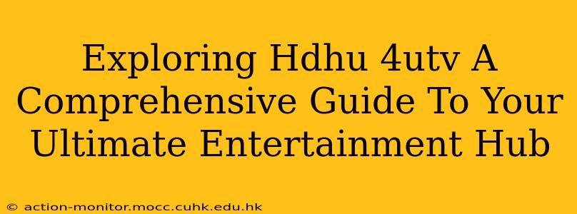 Exploring Hdhu 4utv A Comprehensive Guide To Your Ultimate Entertainment Hub