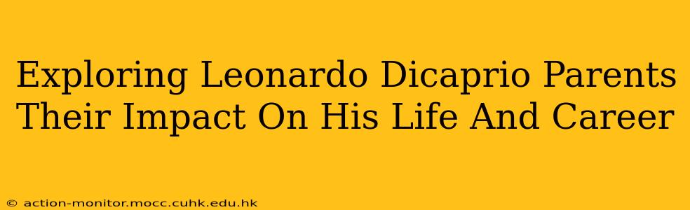 Exploring Leonardo Dicaprio Parents Their Impact On His Life And Career