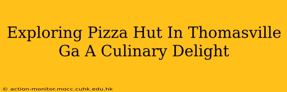 Exploring Pizza Hut In Thomasville Ga A Culinary Delight