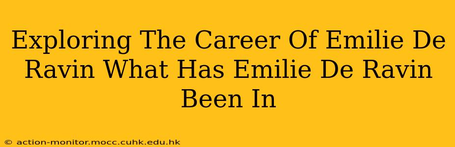 Exploring The Career Of Emilie De Ravin What Has Emilie De Ravin Been In