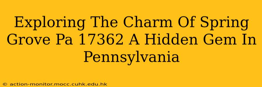 Exploring The Charm Of Spring Grove Pa 17362 A Hidden Gem In Pennsylvania