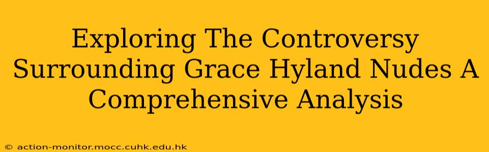 Exploring The Controversy Surrounding Grace Hyland Nudes A Comprehensive Analysis